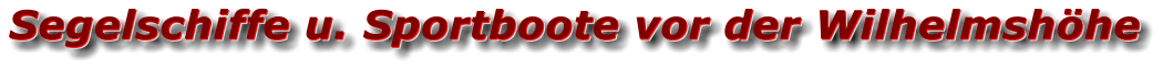 Segelschiffe u. Sportboote vor der Wilhelmshöhe Segelschiffe u. Sportboote vor der Wilhelmshöhe Segelschiffe u. Sportboote vor der Wilhelmshöhe