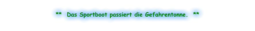 **  Das Sportboot passiert die Gefahrentonne.  **