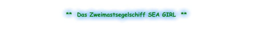 **  Das Zweimastsegelschiff SEA GIRL  **