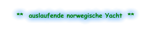 **  auslaufende norwegische Yacht  **