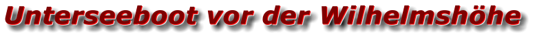 Unterseeboot vor der Wilhelmshöhe Unterseeboot vor der Wilhelmshöhe Unterseeboot vor der Wilhelmshöhe