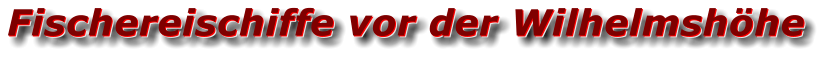 Fischereischiffe vor der Wilhelmshöhe Fischereischiffe vor der Wilhelmshöhe Fischereischiffe vor der Wilhelmshöhe