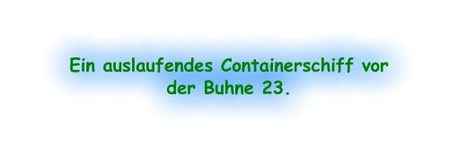 Ein auslaufendes Containerschiff vor der Buhne 23.
