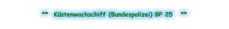 **  Küstenwachschiff (Bundespolizei) BP 25   **
