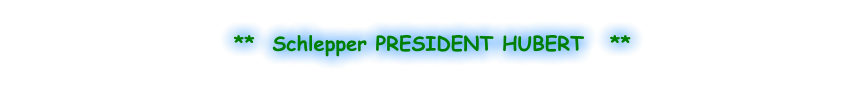 **  Schlepper PRESIDENT HUBERT   **