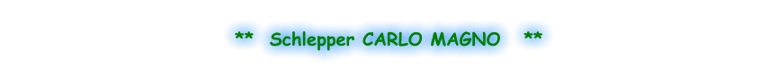 **  Schlepper CARLO MAGNO   **