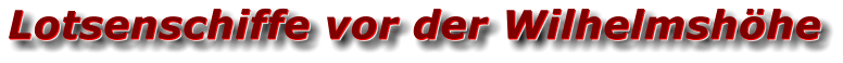 Lotsenschiffe vor der Wilhelmshöhe Lotsenschiffe vor der Wilhelmshöhe Lotsenschiffe vor der Wilhelmshöhe