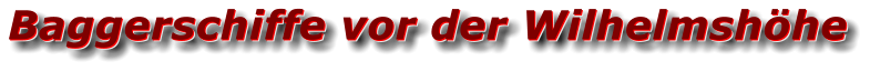 Baggerschiffe vor der Wilhelmshöhe Baggerschiffe vor der Wilhelmshöhe Baggerschiffe vor der Wilhelmshöhe